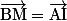 \vec{\text{BM}} = \vec{\text{AI}}